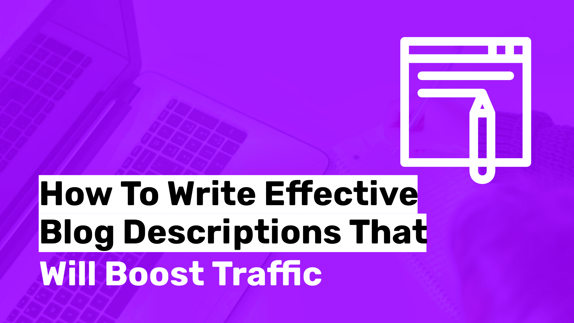 How To Write Effective Blog Descriptions That Will Boost Traffic