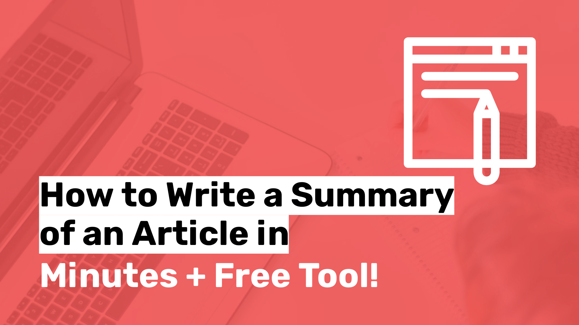 How to Write a Summary of an Article in Minutes + Free Tool!