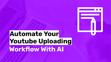 Automate your YouTube Uploading Workflow with AI